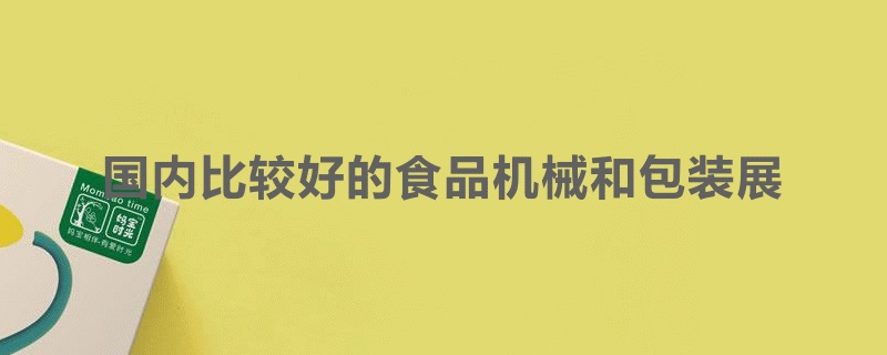 國(guó)內(nèi)比較好的食品機(jī)械展和包裝展覽會(huì)是哪個(gè)(www.kllife.com.cn)