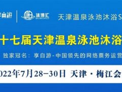 2022第十七屆天津溫泉泳池沐浴SPA展覽會將于7月底舉行